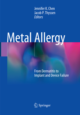 Metal Allergy: From Dermatitis to Implant and Device Failure - Chen, Jennifer K (Editor), and Thyssen, Jacob P (Editor)