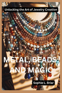 Metal, Beads, and Magic: Unlocking the Art of Jewelry Creation