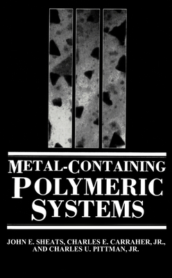 Metal-Containing Polymeric Systems - Sheats, John E, and Carraher Jr, Charles E, and Pittman, Charles U