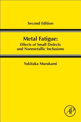 Metal Fatigue: Effects of Small Defects and Nonmetallic Inclusions - Murakami, Yukitaka