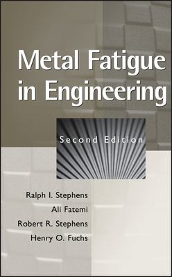 Metal Fatigue in Engineering - Stephens, Ralph I, and Fatemi, Ali, MD, and Stephens, Robert R