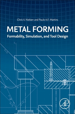 Metal Forming: Formability, Simulation, and Tool Design - Nielsen, Chris V, and Martins, Paulo A F