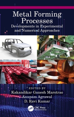 Metal Forming Processes: Developments in Experimental and Numerical Approaches - Marotrao, Kakandikar Ganesh (Editor), and Agrawal, Anupam (Editor), and Kumar, D Ravi (Editor)
