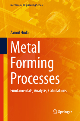 Metal Forming Processes: Fundamentals, Analysis, Calculations - Huda, Zainul