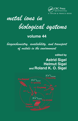 Metal Ions In Biological Systems, Volume 44: Biogeochemistry, Availability, and Transport of Metals in the Environment - Sigel, Helmut (Editor), and Sigel, Roland (Editor)