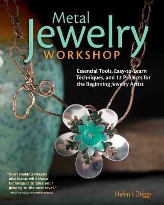Metal Jewelry Workshop: Essential Tools, Easy-To-Learn Techniques, and 12 Projects for the Beginning Jewelry Artist - Driggs, Helen I