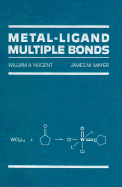 Metal-Ligand Multiple Bonds: The Chemistry of Transition Metal Complexes Containing Oxo, Nitrido, Imido, Alkylidene, or Alkylidyne Ligands - Nugent, William A, and Mayer, James M