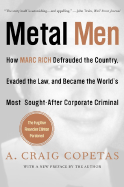 Metal Men: How Marc Rich Defrauded the Country, Evaded the Law, and Became the World's Most Sought-After Corporate Criminal - Copetas, A Craig