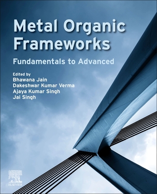 Metal Organic Frameworks: Fundamentals to Advanced - Jain, Bhawana (Editor), and Verma, Dakeshwar Kumar (Editor), and Singh, Ajaya Kumar (Editor)