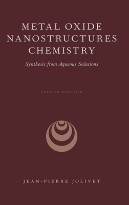 Metal Oxide Nanostructures Chemistry: Synthesis from Aqueous Solutions - Jolivet, Jean-Pierre