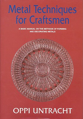 Metal Techniques for Craftsmen: A Basic Manual on the Methods of Forming and Decorating Metals - Untracht, Oppi