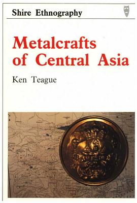 Metalcrafts of Central Asia - Teague, Ken