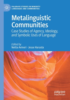Metalinguistic Communities: Case Studies of Agency, Ideology, and Symbolic Uses of Language - Avineri, Netta (Editor), and Harasta, Jesse (Editor)