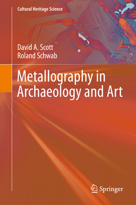 Metallography in Archaeology and Art - Scott, David a, and Schwab, Roland