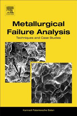 Metallurgical Failure Analysis: Techniques and Case Studies - Palankeezhe Balan, Kannadi