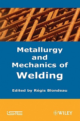 Metallurgy and Mechanics of Welding: Processes and Industrial Applications - Blondeau, Regis (Editor)