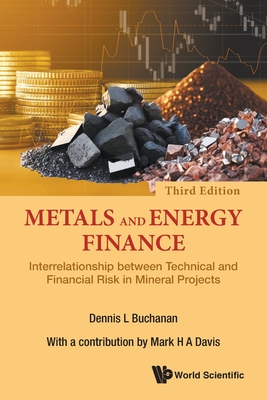 Metals and Energy Finance: Interrelationship Between Technical and Financial Risk in Mineral Projects (Third Edition) - Buchanan, Dennis L