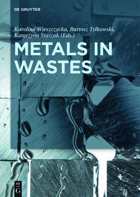 Metals in Wastes - Wieszczycka, Karolina (Editor), and Tylkowski, Bartosz (Editor), and Staszak, Katarzyna (Editor)