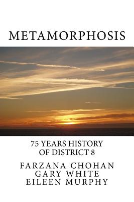 Metamorphosis: 75 year history of District 8 Toastmasters - White, Gary, Dr. (Editor), and Murphy, Eileen (Editor), and Chohan, Farzana