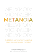 Metanoia: Rhetoric, Authenticity, and the Transformation of the Self