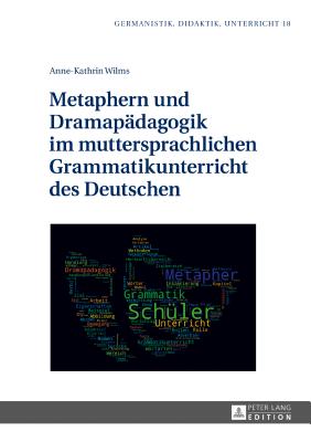 Metaphern und Dramapaedagogik im muttersprachlichen Grammatikunterricht des Deutschen - Karg, Ina, and Wilms, Anne-Kathrin