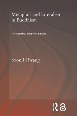 Metaphor and Literalism in Buddhism: The Doctrinal History of Nirvana - Hwang, Soonil