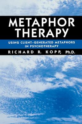 Metaphor Therapy: Using Client Generated Metaphors In Psychotherapy - Kopp, Richard R.