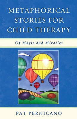 Metaphorical Stories for Child Therapy: Of Magic and Miracles - Pernicano, Patricia