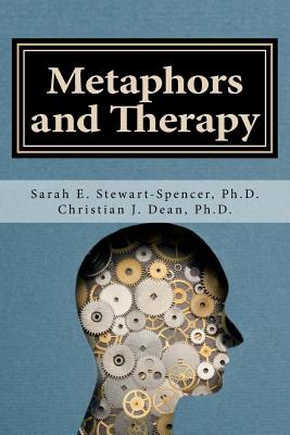 Metaphors and Therapy: Enhancing Clinical Supervision and Education - Dean Ph D, Christian J, and Stewart-Spencer Ph D, Sarah E