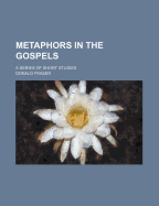 Metaphors in the Gospels; A Series of Short Studies