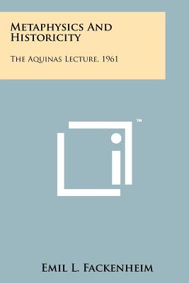 Metaphysics And Historicity: The Aquinas Lecture, 1961 - Fackenheim, Emil L