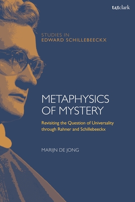 Metaphysics of MysteryRevisiting the Question of Universality through Rahner and Schillebeeckx - Jong, Marijn de