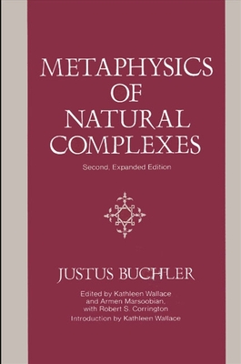 Metaphysics of Natural Complexes: Second, Expanded Edition - Buchler, Justus, and Wallace, Kathleen A (Editor), and Marsoobian, Armen (Editor)