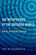 Metaphysics of the Material World: Surez, Descartes, Spinoza