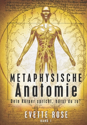 Metaphysische Anatomie: Dein Krper spricht, hrst du zu? - Rose, Evette