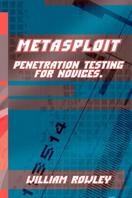 Metasploit: Penetration Testing for Novices - Rowley, William