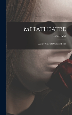 Metatheatre; a New View of Dramatic Form - Abel, Lionel