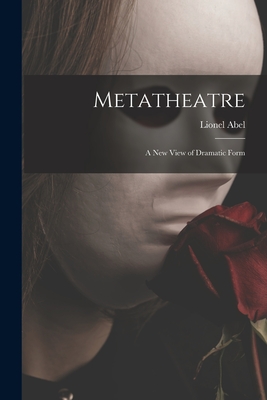 Metatheatre; a New View of Dramatic Form - Abel, Lionel