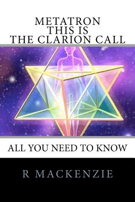 METATRON - This is the Clarion Call: The Ultimate guide for light-workers - Metatron, Archangel, and MacKenzie, R