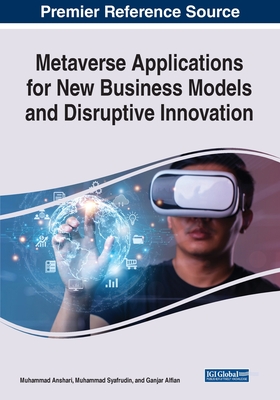 Metaverse Applications for New Business Models and Disruptive Innovation - Anshari, Muhammad (Editor), and Syafrudin, Muhammad (Editor), and Alfian, Ganjar (Editor)