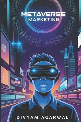Metaverse Marketing: Navigating Virtual Worlds for Brand Success - Agarwal, Divyam