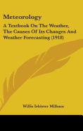 Meteorology: A Textbook On The Weather, The Causes Of Its Changes And Weather Forecasting (1918)