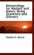 Meteorology for Masters and Mates: Being Questions and Answers