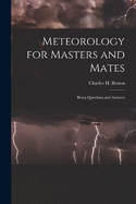 Meteorology for Masters and Mates: Being Questions and Answers