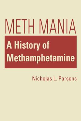 Meth Mania: A History of Methamphetamine - Parsons, Nicholas L