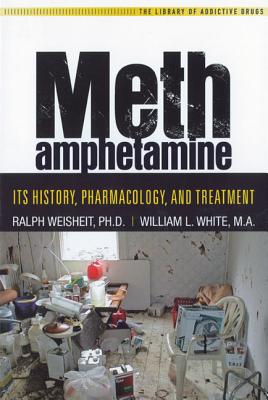 Methamphetamine: Its History, Pharmacology, and Treatment - Weisheit, Ralph, and White, Whilliam L