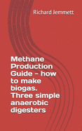 Methane Production Guide - How to Make Biogas: Three Simple Anaerobic Digesters