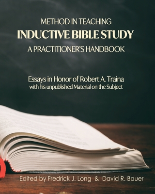 Method in Teaching Inductive Bible Study-A Practitioner's Handbook: Essays in Honor of Robert A. Traina - Bauer, David R (Editor), and Long, Fredrick J