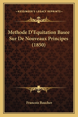 Methode D'Equitation Basee Sur De Nouveaux Principes (1850) - Baucher, Francois