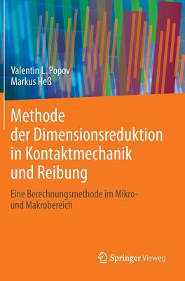 Methode Der Dimensionsreduktion in Kontaktmechanik Und Reibung: Eine Berechnungsmethode Im Mikro- Und Makrobereich - Popov, Valentin L, and He?, Markus